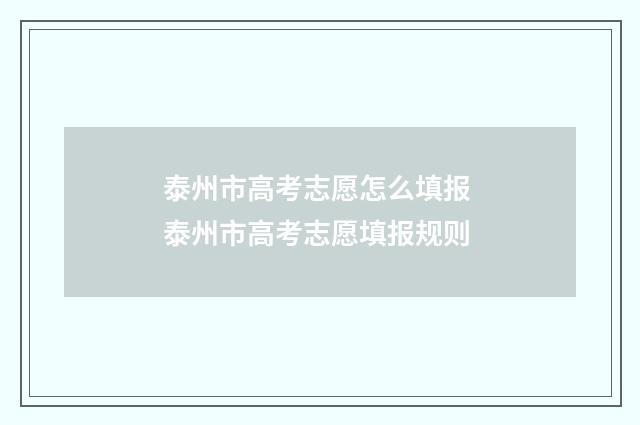 泰州市高考志愿怎么填报 泰州市高考志愿填报规则