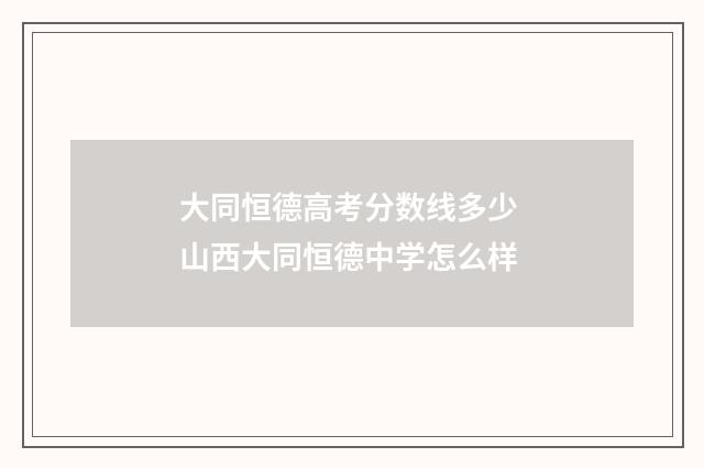 大同恒德高考分数线多少 山西大同恒德中学怎么样