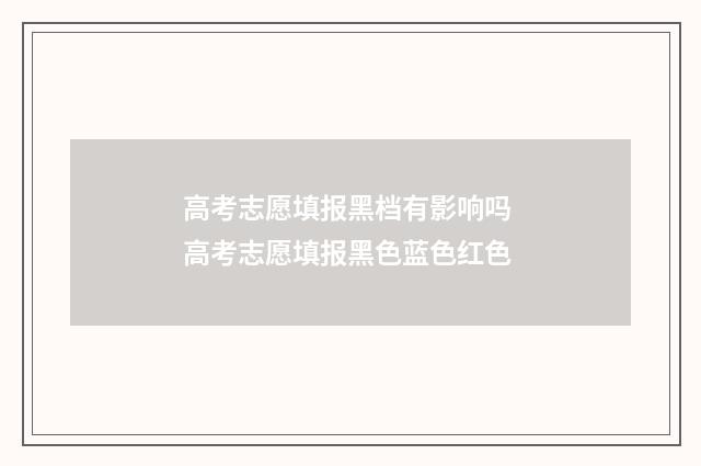 高考志愿填报黑档有影响吗 高考志愿填报黑色蓝色红色