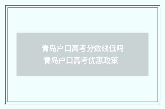 青岛户口高考分数线低吗 青岛户口高考优惠政策