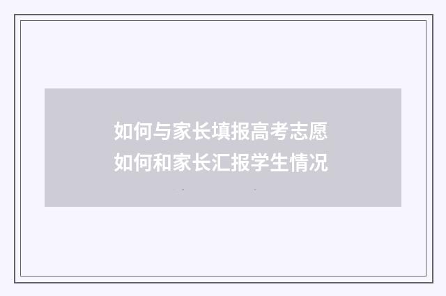 如何与家长填报高考志愿 如何和家长汇报学生情况
