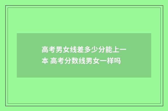 高考男女线差多少分能上一本 高考分数线男女一样吗