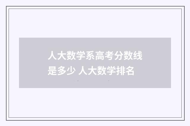 人大数学系高考分数线是多少 人大数学排名
