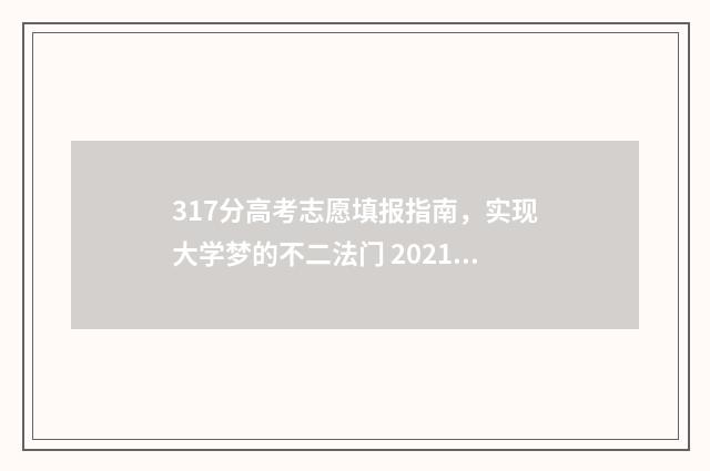 317分高考志愿填报指南，实现大学梦的不二法门 2021年高考317分读什么专科