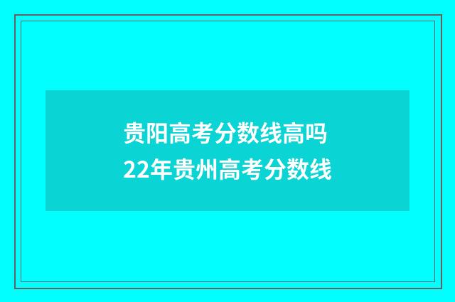贵阳高考分数线高吗 22年贵州高考分数线