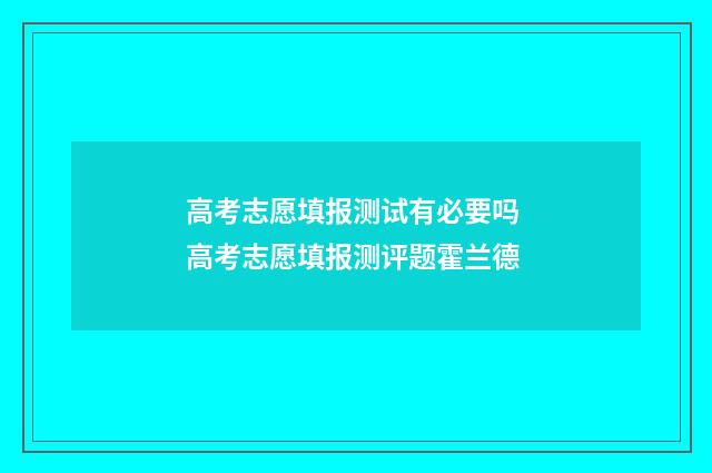 高考志愿填报测试有必要吗 高考志愿填报测评题霍兰德