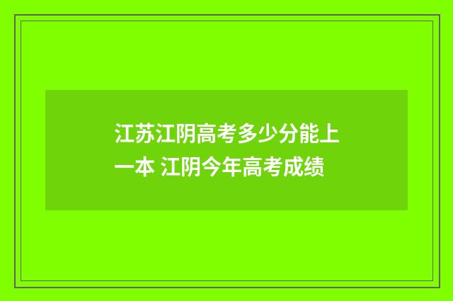 江苏江阴高考多少分能上一本 江阴今年高考成绩