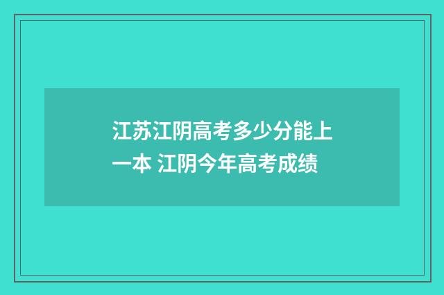 江苏江阴高考多少分能上一本 江阴今年高考成绩