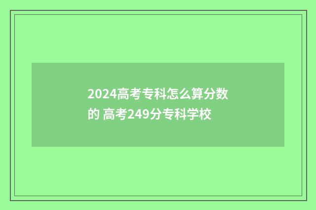 2024高考专科怎么算分数的 高考249分专科学校