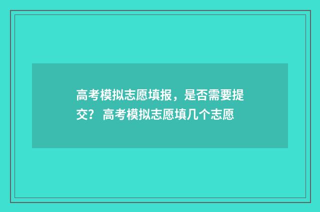 高考模拟志愿填报，是否需要提交？ 高考模拟志愿填几个志愿