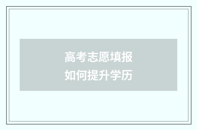 高考志愿填报如何提升学历