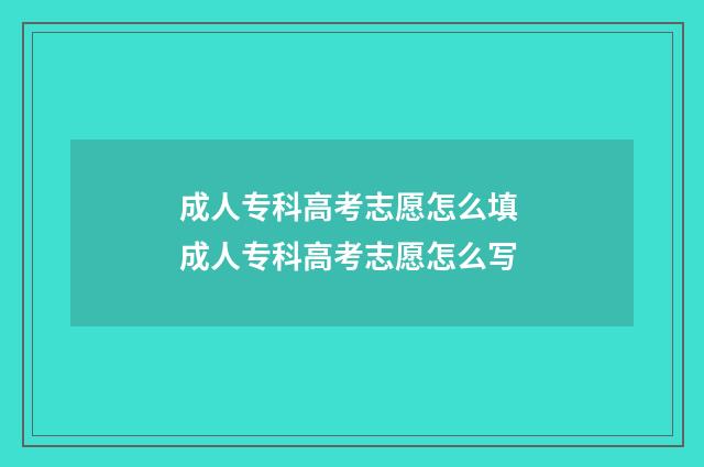 成人专科高考志愿怎么填 成人专科高考志愿怎么写