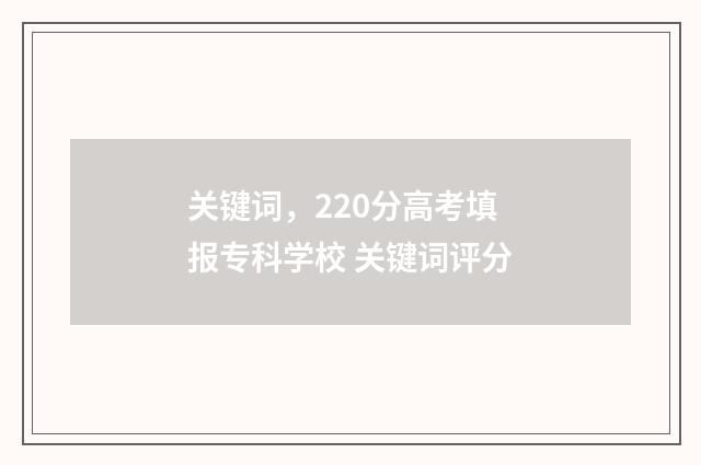 关键词，220分高考填报专科学校 关键词评分