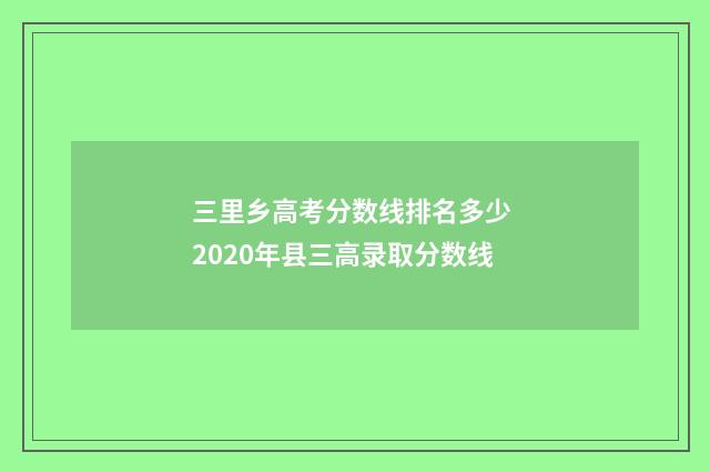 三里乡高考分数线排名多少 2020年县三高录取分数线