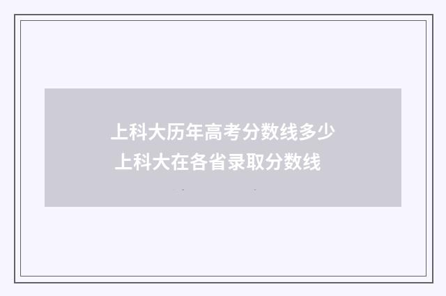 上科大历年高考分数线多少 上科大在各省录取分数线