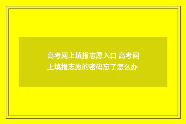 高考网上填报志愿入口 高考网上填报志愿的密码忘了怎么办