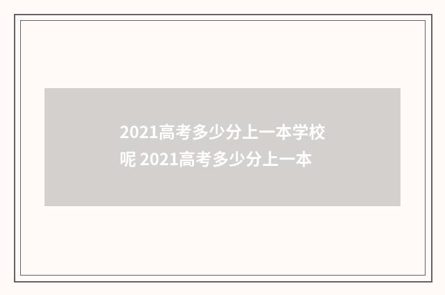 2021高考多少分上一本学校呢 2021高考多少分上一本