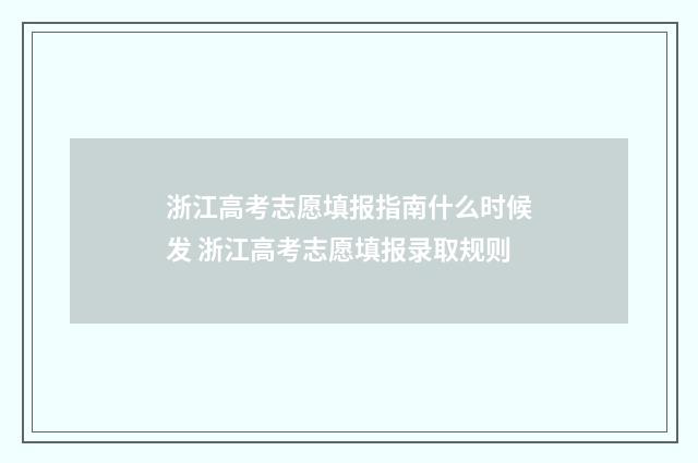 浙江高考志愿填报指南什么时候发 浙江高考志愿填报录取规则