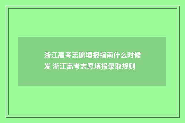浙江高考志愿填报指南什么时候发 浙江高考志愿填报录取规则