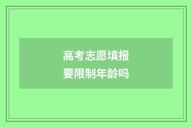 高考志愿填报要限制年龄吗