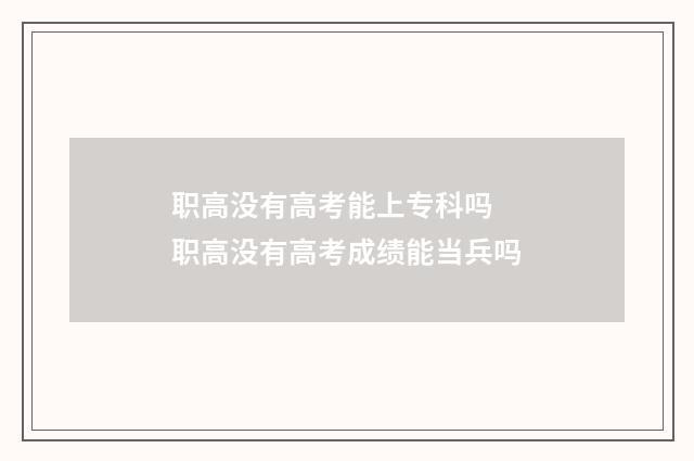 职高没有高考能上专科吗 职高没有高考成绩能当兵吗