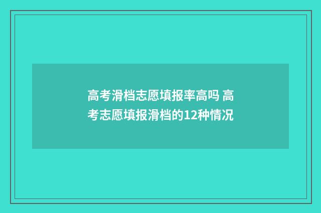 高考滑档志愿填报率高吗 高考志愿填报滑档的12种情况