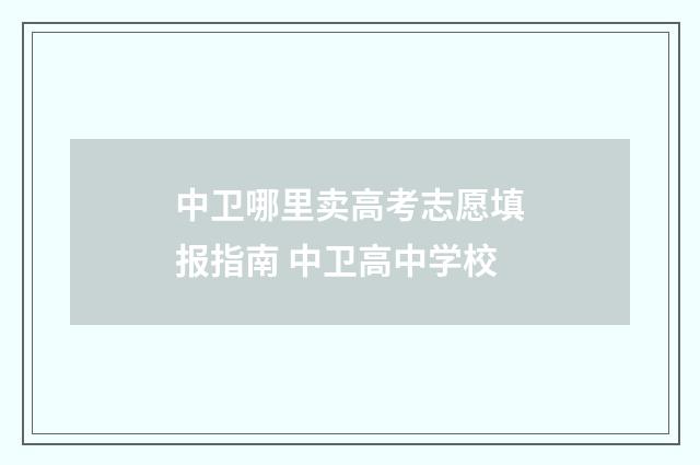 中卫哪里卖高考志愿填报指南 中卫高中学校
