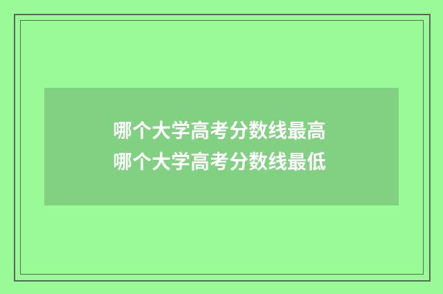哪个大学高考分数线最高 哪个大学高考分数线最低