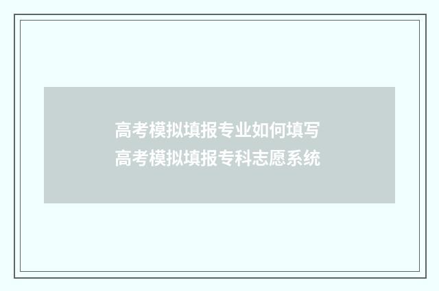 高考模拟填报专业如何填写 高考模拟填报专科志愿系统