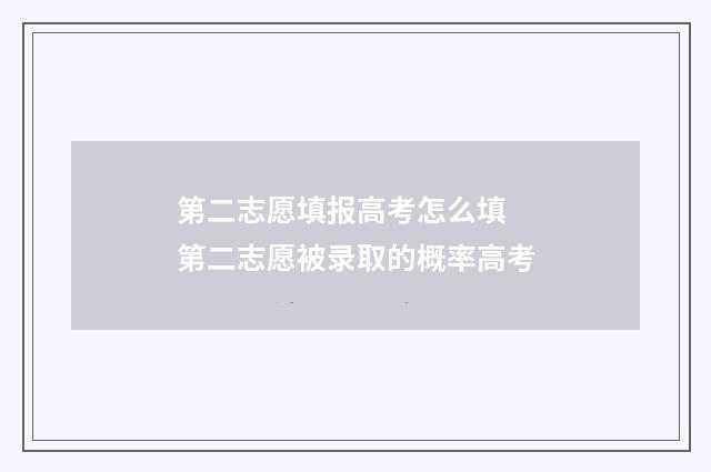 第二志愿填报高考怎么填 第二志愿被录取的概率高考