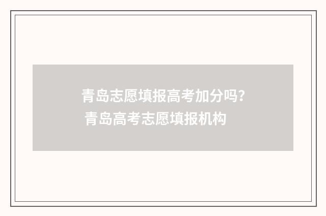 青岛志愿填报高考加分吗？ 青岛高考志愿填报机构