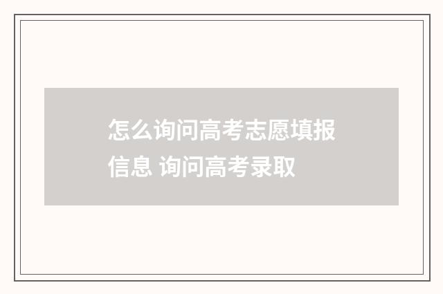 怎么询问高考志愿填报信息 询问高考录取