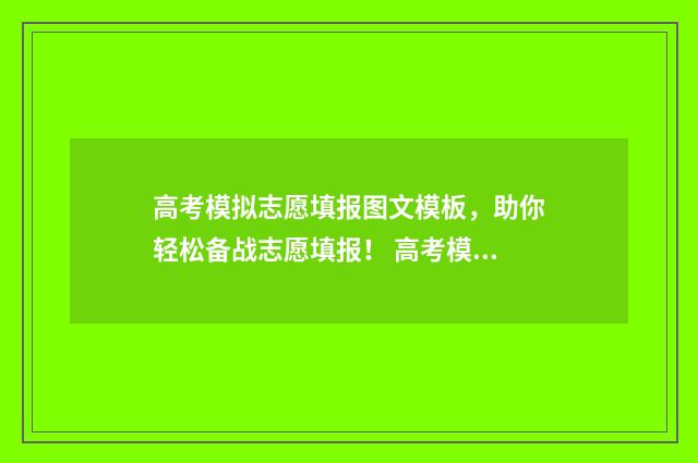 高考模拟志愿填报图文模板，助你轻松备战志愿填报！ 高考模拟志愿填报免费软件