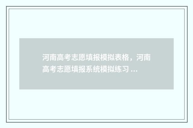 河南高考志愿填报模拟表格，河南高考志愿填报系统模拟练习 河南高考志愿填报