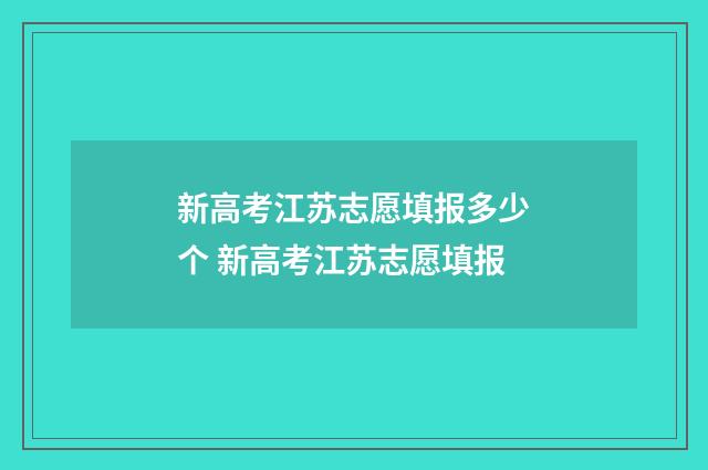 新高考江苏志愿填报多少个 新高考江苏志愿填报