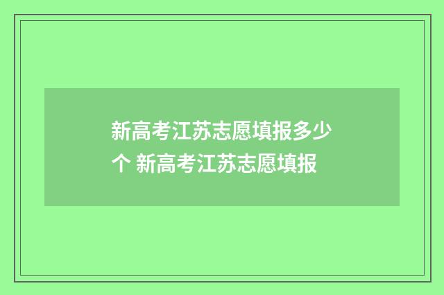 新高考江苏志愿填报多少个 新高考江苏志愿填报