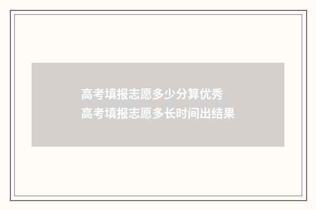 高考填报志愿多少分算优秀 高考填报志愿多长时间出结果