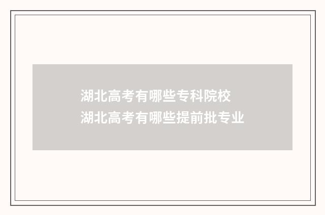 湖北高考有哪些专科院校 湖北高考有哪些提前批专业
