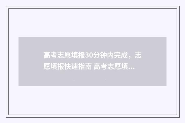 高考志愿填报30分钟内完成，志愿填报快速指南 高考志愿填报300