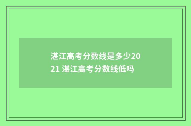 湛江高考分数线是多少2021 湛江高考分数线低吗
