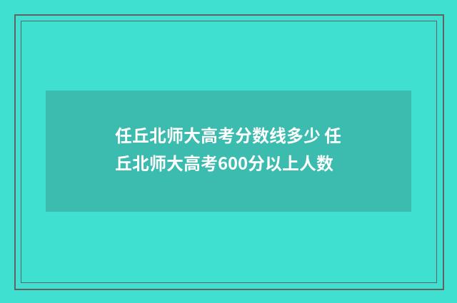 任丘北师大高考分数线多少 任丘北师大高考600分以上人数