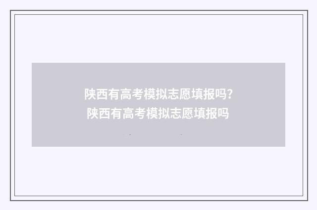 陕西有高考模拟志愿填报吗？ 陕西有高考模拟志愿填报吗
