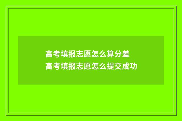 高考填报志愿怎么算分差 高考填报志愿怎么提交成功