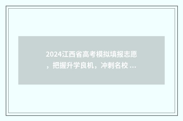 2024江西省高考模拟填报志愿，把握升学良机，冲刺名校 2024江西省高考报名入口官网