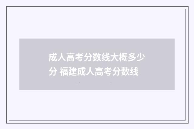 成人高考分数线大概多少分 福建成人高考分数线