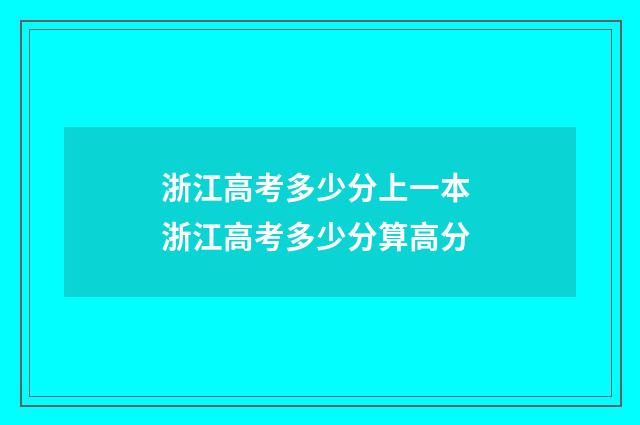浙江高考多少分上一本 浙江高考多少分算高分