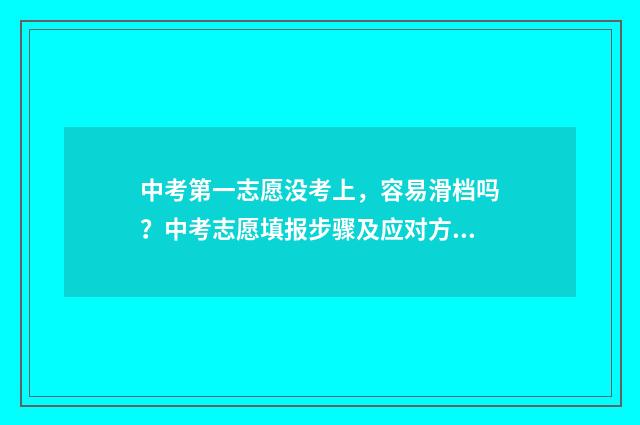中考第一志愿没考上，容易滑档吗？中考志愿填报步骤及应对方法解析