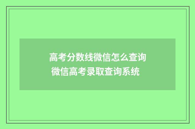 高考分数线微信怎么查询 微信高考录取查询系统