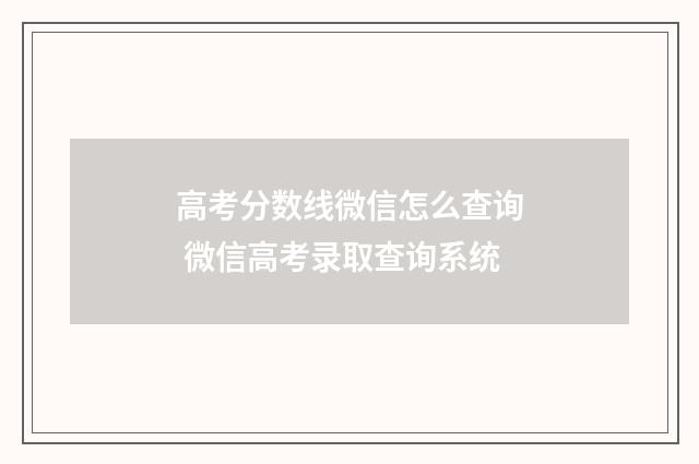 高考分数线微信怎么查询 微信高考录取查询系统