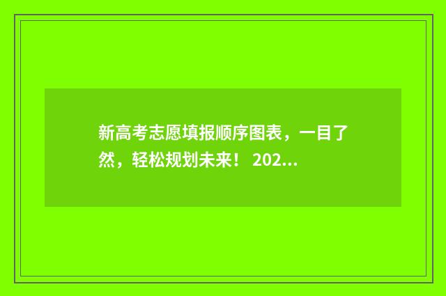 新高考志愿填报顺序图表，一目了然，轻松规划未来！ 2024新高考如何填报志愿